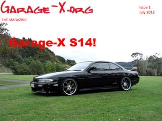 Issue 1
                    July 2012
THE MAGAZINE




   Garage-X S14!
    Garage-X s14!
 