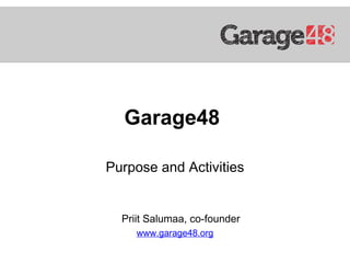 Garage48 

Purpose and Activities


  Priit Salumaa, co-founder
     www.garage48.org
 