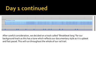 After careful consideration, we decided on a track called “Breakbeat long “for our
background track as this has a tone which reflects our documentary style as it is upbeat
and fast paced. This will run throughout the whole of our rail trail.
 
