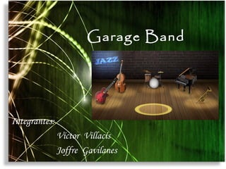 Garage Band




Integrantes:
               Víctor Villacis
               Joffre Gavilanes
 