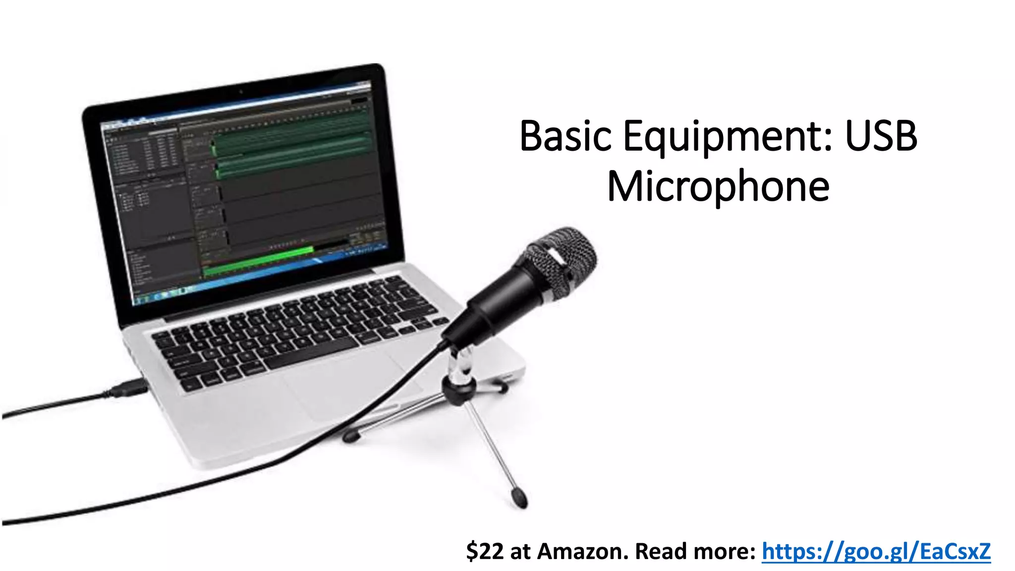 $22 at Amazon. Read more: https://goo.gl/EaCsxZ
Basic Equipment: USB
Microphone
 