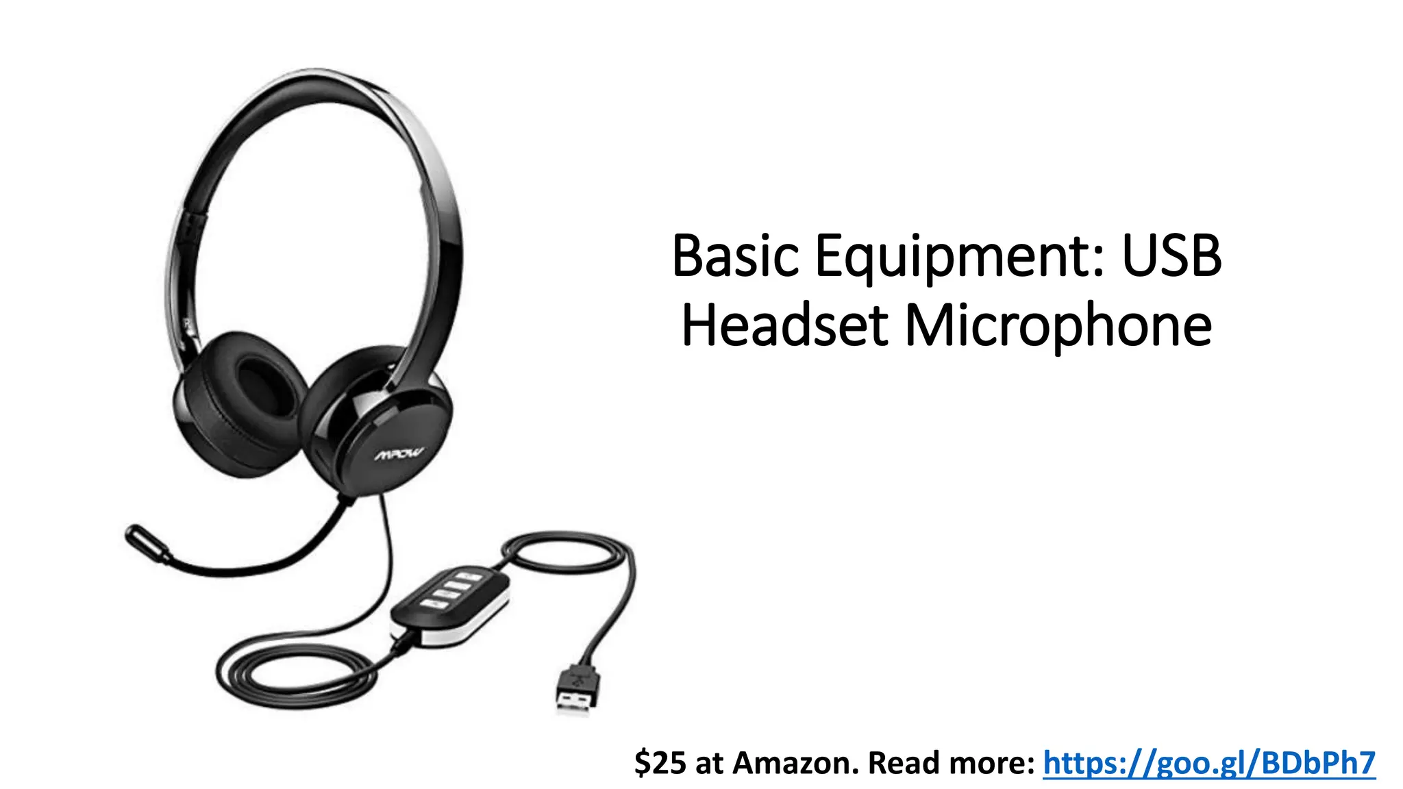 Basic Equipment: USB
Headset Microphone
$25 at Amazon. Read more: https://goo.gl/BDbPh7
 