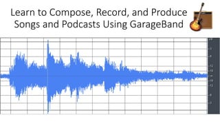 Learn to Compose, Record, and Produce
Songs and Podcasts Using GarageBand
 
