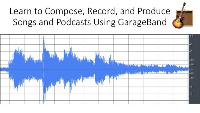 Learn To Compose Record And Produce Songs And Podcasts Using Garage