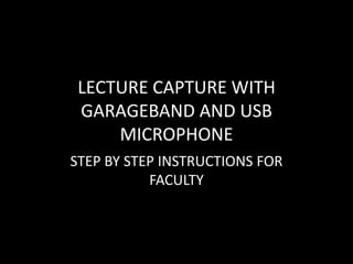 Lecture Capture with Garageband
and a USB Microphone!

Department of Educational Technology
Engineering 006 • (718) 399 4531 • edtech@pratt.edu

 