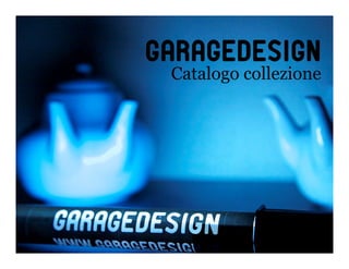 Garagedesign
 Catalogo collezione




                  1
 