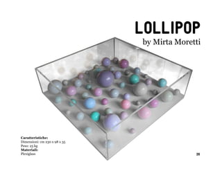 lollipop
                               by Mirta Moretti




Caratteristiche:
Dimensioni: cm 230 x 98 x 35
Peso: 25 kg
Materiali:
Plexiglass                                   26
 