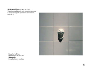 Sanguinella BY DOROTHY GRAY
Una spremuta d’arancia tutte le mattine assicura
il necessario apporto giornaliero di vitamina C.
Juice do it!




 Caratteristiche:
 Dimensioni: cm 20 x 20
 Materiali:
 terraglia bianca smaltata



                                                   34
 