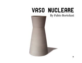 Vaso nucleare
     By Fabio Bortolani




                     40
 
