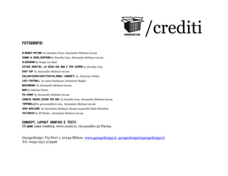 /crediti
Fotografie:

B-bench picture by Giordano Pozzi, Alessandro Molinari 00:am
Chang & Read_centrino by Dorothy Gray, Alessandro Molinari 00:am
Clockwork	
  by	
  Sergia Avveduti
Cotidie moritur_ la sedia che non e’ per sempre	
  by Dorothy Gray
EASY CUP by Alessandro Molinari 00:am
EXILIUM<SEDIA<SCRITTOIO<IM_MOBILI CONCRETI by Francesco Pititto
Lazy Football by Laura Fantacuzzi, Emanuele Magini
Nascondino by Alessandro Molinari 00:am
NIDO	
  by Sabrina Tetrao
Pic-chair by Alessandro Molinari 00:am
Siamese dream_teiera per due by Dorothy Gray, Alessandro Molinari 00:am
Tapparello by giovannialfieri.com, Alessandro Molinari 00:am
Vaso nucleare by Alessandro Molinari, disegni acquerello Fabio Bortolani
VISITORSZP	
  by ZP Studio, Alessandro Molinari 00:am


Concept, Layout grafico e testi:
00:am casa creativa, www.ooam.it, via pasubio 3n Parma


Garagedesign. Via Novi 1, 20144 Milano www.garagedesign.it, garagedesign@garagedesign.it
Tel. 0039 0521 273996
 