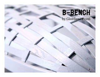 B-BENCH
by Giordano Pozzi




                5
 
