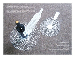 CHANG & READ BY DOROTHY GRAY
Chang e Read nel 1932 scoprirono l'effetto shape memory
nella metallurgia, Dorothy Gray lo scopre nell'uncinetto.
Chang e Read è una coppia di centrini all'uncinetto nei quali
viene rappresentata l'ombra dell'oggetto che vi viene
appoggiato sopra. In vendita in coppia.




                                                                                      Caratteristiche:
                                                                 Dimensioni: grande: diametro 29 cm;
                                                                                piccolo: diametro 19 cm
                                                                                               Peso: 15 g
                                                                                             Materiali:
                                                                Filo di cotone intrecciato all'uncinetto.

                                                                                                     8
 