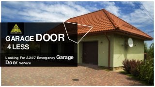 GARAGE DOOR
4 LESS
Looking For A 24/7 Emergency Garage
Door Service
 