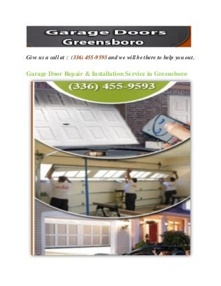 Give us a call at : (336) 455-9593 and we will be there to help you out.
Garage Door Repair & Installation Service in Greensboro
 