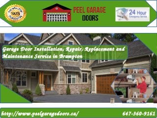 http://www.peelgaragedoors.ca/ 647­360­9161
Garage Door Installation, Repair, Replacement and 
Maintenance Service in Brampton
 
