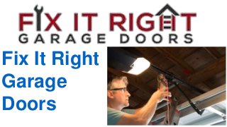 Fix It Right
Garage
Doors
 
