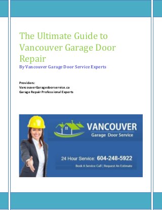 The Ultimate Guide to
Vancouver Garage Door
Repair
By Vancouver Garage Door Service Experts
Providers:
VancouverGaragedoorservice.ca
Garage Repair Professional Experts
 