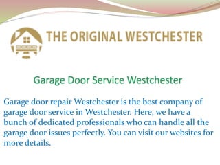 Garage door repair Westchester is the best company of
garage door service in Westchester. Here, we have a
bunch of dedicated professionals who can handle all the
garage door issues perfectly. You can visit our websites for
more details.
 
