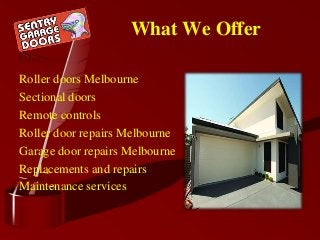 Roller doors Melbourne
Sectional doors
Remote controls
Roller door repairs Melbourne
Garage door repairs Melbourne
Replacements and repairs
Maintenance services
What We Offer
 
