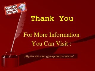 For More Information
You Can Visit :
Thank You
http://www.sentrygaragedoors.com.au/
 