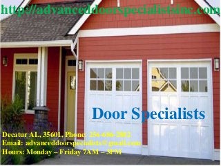 Decatur AL, 35601, Phone: 256-686-2882
Email: advanceddoorspecialists@gmail.com
Hours: Monday – Friday 7AM – 3PM
http://advanceddoorspecialistsinc.com
Door Specialists
 