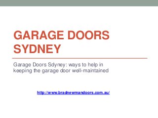 GARAGE DOORS
SYDNEY
Garage Doors Sdyney: ways to help in
keeping the garage door well-maintained



         http://www.bradnewmandoors.com.au/
 