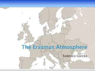 The Erasmus Atmosphere
             Federico Garcea
 