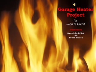 Garage Heater Project by  John E. Creed Soundtrack Some Like It Hot  by  Power Station 