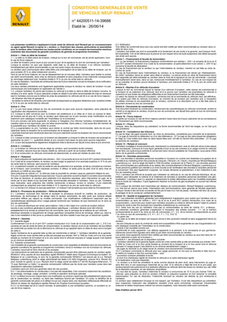 CONDITIONS GENERALES DE VENTE
DE VEHICULE NEUF RENAULT
n° 44200511-14-39688
Etabli le : 26/06/14
Les présentes conditions s’appliquent à toute vente de véhicule neuf Renault par un concessionnaire
ou agent agréé Renault (ci-après le « vendeur »). Exprimant des clauses particulières et essentielles
pour le vendeur, elles l’emportent sur toutes autres conditions, en ce compris les éventuelles mentions
contraires des documents de garantie (conditions de garantie et programme d’entretien).
Article 1 – Date ou délai de livraison
1.1. La date ou le délai précis de livraison, indiqué sur le bon de commande, est de stricte application, hors
le cas de force majeure.
Le délai de livraison prend cours le jour suivant le jour de la signature du bon de commande par l’acheteur.
Lorsque le vendeur ne peut pas respecter cette date ou ce délai de livraison, il en informe l’acheteur
immédiatement par lettre recommandée ou par tout autre moyen de preuve légale.
Le vendeur peut communiquer dans cette lettre une prolongation de la date ou du délai de livraison, qui ne
peut excéder 25 % du délai initialement convenu.
Hors le cas de force majeure, en cas de dépassement de ce nouveau délai, l’acheteur peut résilier le contrat
par lettre recommandée, sans mise en demeure préalable et sans préjudice d’une indemnité correspondant
au dommage réellement subi, toutefois limitée à 15 % du prix de vente total du véhicule.
En cas de résiliation, l’acompte est remboursé dans les 8 jours calendrier suivant la réception de la notification
de cette résiliation.
Les deux alinéas précédents sont également applicables lorsque le vendeur en retard de livraison n’a pas
communiqué une prolongation en application de l’alinéa 3.
1.2. Lorsque l’acheteur ne prend pas livraison du véhicule à la date ou dans le délai de livraison convenu, le
vendeur a le droit, après 10 jours calendrier à dater du dépôt d’une lettre recommandée de mise en demeure,
sauf si l’acheteur prouve que le défaut de prise de possession du véhicule est dû à un cas de force majeure :
- de réclamer des frais de garage et
- de résilier la vente et de réclamer une indemnité correspondant au préjudice réellement subi, toutefois limitée
à 15 % du prix de vente total du véhicule.
Article 2 – Prix
2.1. Le prix hors taxes indiqué au bon de commande ne peut subir aucune majoration, sans préjudice de
l’application des dispositions suivantes.
2.2. Lorsque la date convenue pour la livraison est postérieure à un délai de 4 mois ou lorsque le délai
de livraison est de plus de 4 mois, le vendeur peut répercuter sur le prix convenu toute modification du prix
maximum (prix catalogue) conseillé par l’importateur ou le producteur.
Si le prix convenu est ainsi augmenté, le vendeur a l’obligation d’en informer l’acheteur immédiatement, de
manière claire et non équivoque, par une lettre recommandée. Dans celle-ci, il doit aussi être fait mention de
la possibilité pour l’acheteur de résilier le contrat.
S’il y a augmentation du prix, l’acheteur peut résilier le contrat par lettre recommandée, dans les dix jours
calendrier après la réception de la communication de la hausse de prix.
L’acompte éventuel sera remboursé dans les huit jours calendrier suivant la réception de l’envoi recommandé
de l’acheteur.
2.3. Lorsque la date convenue pour la livraison est dépassée ou lorsque le délai de livraison est prolongé en
application du point 1.1., quatrième alinéa, le prix convenu hors taxes ne peut subir aucune majoration.
2.4. Le prix des équipements légalement obligatoires fixés à demeure est réputé inclus dans le prix annoncé.
Article 3 – Livraison
3.1. La livraison du véhicule se fait au siège du vendeur, sauf convention écrite contraire.
3.2. L’acheteur assume tous les risques relatifs au véhicule à partir de sa livraison effective.
3.3. Si la construction du véhicule commandé est abandonnée, la vente est résiliée de plein droit.
Article 4 – Paiement
4.1. Sans préjudice de l’application des articles L. 224-1 et suivants de la loi du 8 avril 2011 portant introduction
d’un Code de la consommation, le vendeur ne peut exiger le paiement d’un acompte supérieur à 15 % du prix
de vente total du véhicule, sauf accord de l’acheteur.
4.2. Le paiement complet, ou celui du solde en cas de paiement d’un acompte, se fait au comptant au moment
de la livraison, sauf convention expresse contraire. A défaut, le solde porte de plein droit et sans mise en
demeure un intérêt au taux légal.
Sans préjudice de l’article 3.2., le véhicule reste la propriété du vendeur jusqu’au paiement intégral du prix.
Si le prix n’a pas été intégralement payé dans les 10 jours calendrier suivant le dépôt d’une lettre recommandée
de mise en demeure, le vendeur peut prétendre à la résolution expresse, sans intervention du juge, de la
vente par le seul dépôt d’une seconde lettre recommandée adressée à l’acheteur. Dans ce cas, l’acheteur
sera redevable, sans préjudice des intérêts mentionnés ci-dessus, envers le vendeur, d’une indemnité
correspondant au préjudice subi mais limitée à 15 % maximum du prix de vente total du véhicule.
4.3. La remise d’un chèque ne vaut pas paiement : un chèque n’est accepté que sous réserve d’encaissement.
Article 5 – Processus de production – Véhicule électrique
5.1. L’acheteur reconnaît être informé et accepter le processus évolutif en matière de production, de
techniques, de technologie et de design dans le secteur automobile, de telle sorte que certains détails
pourraient différer par rapport au modèle commandé. Ces modifications n’affecteront cependant pas les
caractéristiques spécifiques et/ou l’usage spécial recherché par l’acheteur tel que mentionné sur le recto du
bon de commande.
5.2. Le véhicule électrique est vendu sans batterie. Celle-ci fait l’objet d’un contrat de location distinct
soumis à ses conditions générales et particulières spécifiques. L’acheteur déclare avoir été informé,
préalablement à la remise du présent bon de commande, que la recharge de la batterie de son véhicule
électrique nécessite un équipement de charge spécifique compatible (borne de recharge, câble) qui, dans le
cas d’une installation à titre privé ou professionnelle, doit être installé à ses frais par un électricien qualifié.
Article 6 – Garantie
6.1. Garantie légale
Conformément à la loi du 8 avril 2011 portant introduction d’un Code de la consommation (art. L. 212-3 et
suivants) en cas de vente de biens de consommation, le vendeur répond vis-à-vis de l’acheteur de tout défaut
de conformité qui existe lors de la délivrance du véhicule et qui apparaît dans un délai de deux ans à compter
de celle-ci.
Après l’échéance de la garantie telle qu’elle est mentionnée à l’alinéa 1, l’acheteur bénéficie de la garantie
légale contre les vices cachés telle qu’elle est précisée aux articles 1641 à 1649 du Code civil si le vice caché
existait au moment de la livraison et si le vice caché rend le véhicule impropre à l’usage auquel il est destiné
ou en diminue sensiblement l’usage.
6.2. Garantie contractuelle
Les modalités de la garantie contractuelle du constructeur sont rappelées et détaillées dans les documents de
garantie (conditions de garantie et programme d’entretien) remis à l’acheteur lors de la livraison du véhicule.
L’acheteur reconnaît en être informé et les accepter.
Les interventions en exécution de la garantie contractuelle peuvent être obtenues auprès du vendeur agrée
RENAULT et/ou auprès de tout réparateur agréé RENAULT établi dans l’Espace Economique Européen. En
Belgique et au Luxembourg, le suivi de la garantie contractuelle RENAULT est assuré par la s.a. Renault
Belgique Luxembourg (dont le siège administratif est établi à B-1620 Drogenbos, avenue W.A. Mozart 20)
pour compte du garant, la s.a.s. Renault (dont le siège social est établi à F-92100 Boulogne-Billancourt, 13
15 quai Alphonse Le Gallo). La garantie contractuelle n’affecte pas les droits que l’acheteur puise dans ses
dispositions nationales impératives.
L’acheteur perd son droit aux garanties dans les cas suivants :
6.2.1. Les préconisations du constructeur n’ont pas été respectées. Ceci concerne notamment les conditions
de stockage, montage, usage, entretien, contrôle et opération technique spéciale.
6.2.2. Le défaut trouve son origine dans une modification du produit n’ayant pas été préalablement approuvée
par le constructeur ou vendeur, ou dans des matériaux fournis par l’acheteur. En outre, le bénéfice de la
garantie contractuelle est perdu si le défaut trouve son origine dans une réparation défectueuse effectuée en
dehors du réseau de réparateurs agréés Renault de l’Espace Economique européen.
6.2.3. Le dommage est dû à l’usure normale, la participation à une compétition sportive, un accident ou un
cas de force majeure.
6.3. Notification
Tout défaut de conformité et/ou tout vice caché doit être notifié par lettre recommandée au vendeur dans un
délai de deux mois.
L’acheteur doit établir par écrit la recevabilité et le fondement de ses droits à la garantie, sauf lorsque l’écrit
est impossible. Il en va de même pour la preuve du bon respect et/ou de toute suspension des délais auxquels
ces droits sont soumis.
Article 7 – Financement et faculté de renonciation
7.1. Le cas échéant, le financement s’applique conformément aux articles L. 224-1 et suivants de la loi du 8
avril 2011 portant introduction d’un Code de la consommation, et particulièrement à son article. L. 224-15 qui
concerne la faculté de rétractation.
En cas de financement par le vendeur ou par l’intermédiaire du vendeur, mention en est faite au recto du
contrat de vente.
En cas de financement sans l’intermédiaire du vendeur, si ce financement est refusé par l’établissement
de crédit, l’acheteur devra en aviser sans délai le vendeur. La preuve écrite du refus de financement devra
être rapportée par lettre adressée au vendeur dans le mois de la signature du bon de commande. L’acompte
éventuellement versé sera, dans ce cas, remboursé immédiatement à l’acheteur. En cas de non-respect de
ce qui précède, le vendeur pourra réclamer à l’acheteur une indemnité limitée à 15 % du prix de vente total
du véhicule.
Article 8 – Reprise d’un véhicule d’occasion
Lorsque le bon de commande stipule la reprise d’un véhicule d’occasion, cette reprise est subordonnée à
la livraison et au paiement d’un véhicule neuf et à la preuve que l’acheteur est propriétaire du véhicule à
reprendre et que toutes les obligations afférentes à son financement éventuel ont été exécutées.
La valeur de reprise du véhicule d’occasion, convenue lors de la commande du véhicule neuf, est définitive
pour autant que l’état du véhicule d’occasion, au moment de sa livraison par l’acheteur soit, à l’exception
de détails minimes et non-essentiels pour le vendeur, conforme à la description qui en a été faite dans le
document annexé au bon de commande.
Article 9 – Documents du constructeur
Tout document émanant du constructeur, mentionnant les caractéristiques du véhicule commandé, portant le
cachet ou la signature du vendeur, et joint au bon de commande, est réputé faire partie du bon de commande
auquel il est joint.
Article 10 – Force majeure
La partie qui invoque un cas de force majeure prévient l’autre dans les 8 jours calendrier de sa connaissance
de l’événement par lettre recommandée.
Article 11 – Preuve
Lorsque, dans les dispositions qui précèdent, la forme recommandée de l’écrit est exigée, ce ne l’est qu’à
titre probatoire.
Article 12 – Compétence des tribunaux
En cas de litige, les juges suivants sont, au choix du demandeur, compétents pour connaître de la demande:
(1°) le juge du domicile du défendeur ou d’un des défendeurs ; (2°) le juge du lieu dans lequel les obligations
en litige ou l’une d’elles sont nées ou dans lequel elles sont, ont été ou doivent être exécutées ; (3°) le juge
du domicile de l’acheteur.
Article 13 – Rallyes et concours
L’acheteur s’engage à ne pas prendre part, directement ou indirectement, avec le véhicule vendu à des rallyes
non touristiques, concours et d’une façon générale à tout ce qui est contraire à un usage normal du véhicule
ou de faire une quelconque publicité le concernant sans l’accord préalable de l’importateur, sous peine d’être
déchu de la garantie contractuelle.
Article 14 – Données personnelles
14.1. Les données à caractère personnel recueillies à l’occasion du contrat sont destinées à la gestion de la
clientèle et au marketing direct des produits de marques « Renault » et « Dacia » importés par Renault Belgique
Luxembourg s.a., dont le siège est établi à 1050 Bruxelles, boulevard de la Plaine 21. Les données peuvent
être communiquées aux partenaires et au réseau liés contractuellement à Renault Belgique Luxembourg s.a.
Toute personne justifiant son identité a un droit d’accès et de rectification des données à caractère personnel
la concernant. Elle peut également s’opposer, sur simple demande et gratuitement, à leur traitement à des
fins de marketing direct.
14.2. L’acheteur est informé et accepte que l’utilisation du véhicule et, en cas de véhicule électrique, de sa
batterie, peut nécessiter la collecte et le traitement de données à caractère personnel permettant une géo-
localisation. L’acheteur peut s’y opposer en désactivant le boitier télématique selon les modalités expliquées
dans le Guide de l’utilisateur. Il peut également réactiver la fonction de géo-localisation en suivant les mêmes
modalités.
14.3 Lorsque les données sont transmises par réseaux de communication, Renault Belgique Luxembourg
s.a. met tout en œuvre pour éviter l’interception des communications, sans garantie de résultat cependant.
Lorsque l’accès à des services connectés se fait par le biais d’un mot de passe, l’acheteur est tenu de ne pas
le partager et de le conserver confidentiellement.
Article 15 – Qualité et engagement de l’acheteur
15.1. Les présentes conditions générales sont intégralement d’application pour autant que l’acheteur soit un
consommateur au sens de l’article L. 010-1 de la loi du 8 avril 2011 portant introduction d’un code de la
consommation, c’est-à-dire pour autant que l’acheteur acquière ou utilise le véhicule faisant l’objet du présent
contrat de vente à des fins excluant tout caractère professionnel ou commercial.
15.2. Dans tous les cas où l’acheteur n’est pas un consommateur au sens de l’article 15.1. ci-dessus,
les présentes conditions générales s’appliquent à l’exception des articles suivants : 1.1. (et la mention
correspondante du point 6 du recto du bon de commande), 2.1., 2.2. (et la mention correspondante du point
7 du recto du bon de commande), 2.3., 4.1., 6.1.,7.1., 7.2., 9 et 12.
En pareil cas :
- la date ou le délai de livraison est toujours donné à titre purement indicatif et sans engagement ferme du
vendeur ;
- les prix indiqués au recto du contrat de vente sont susceptibles d’être augmentés en cas d’augmentation du
prix catalogue conseillé par l’importateur ou le constructeur;
- l’article 5 est complété comme suit :
«Conformité et vices apparents: Les défauts apparents à la peinture, à la carrosserie et aux garnitures
intérieures doivent être signalés sans délai et par lettre recommandée au vendeur.
Les autres vices apparents doivent être notifiés par lettre recommandée au vendeur au plus tard dans les 10
jours calendrier à partir de la livraison ».
- l’article 6.1. est remplacé par la disposition suivante :
- L’acheteur bénéficie de la garantie légale contre les vices cachés telle qu’elle est précisée aux articles 1641
à 1649 du Code civil si le vice caché existait au moment de la livraison et si le vice caché rend le véhicule
impropre à l’usage auquel il est destiné ou en diminue sensiblement l’usage ».
- les juges du domicile ou du siège social du vendeur sont exclusivement compétents.
15.3. L’acheteur commande le véhicule pour son usage personnel, et non pour le revendre à l’état neuf ou
le mettre en location à des fins commerciales – sauf :
- convention contraire préalable et écrite,
- le droit d’un distributeur agréé de revendre le véhicule à un autre distributeur agréé.
Si la destination n’est pas respectée :
- Le vendeur a le droit de considérer la vente comme résolue de plein droit, sans intervention du juge et
sans être tenu à une quelconque indemnité de ce chef. Si le véhicule a déjà été livré et le prix payé, son
remboursement est subordonné à la restitution effective du véhicule dans les locaux du vendeur qui, par l’effet
de la résolution expresse, en est redevenu propriétaire.
- En tout état de cause, l’acheteur indemnise le vendeur à concurrence de 10 % du prix d’achat TVAC du
véhicule, sans préjudice du droit du vendeur d’établir un préjudice supérieur et d’en réclamer la complète
indemnisation. En cas de résolution, l’indemnité revenant au vendeur est déduite du prix remboursé à
l’acheteur.
Le vendeur peut valablement invoquer le non-respect, par l’acheteur, d’une des dispositions qui précèdent
pour suspendre l’exécution des obligations résultant d’une autre commande, compenser d’éventuelles
créances et dettes réciproques (même non encore exigibles), voire résoudre cette autre commande.
Date d’édition janvier 2013
 