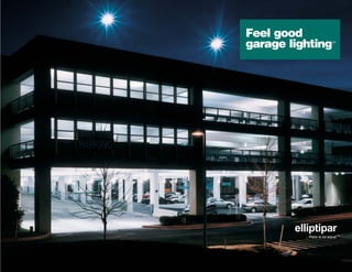 Feel good
garage lighting             TM




        elliptipar
          ...there is no equal TM
 