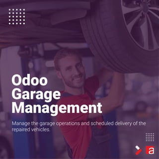 Odoo
Garage
Management
Manage the garage operations and scheduled delivery of the
repaired vehicles.
 