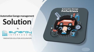 AutomotiveGaragemanagement
Solution
INNOVATION SOLUTION ACCELERATION
By
 
