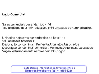 Unidades hoteleiras do Garagem Moderna

O incorporador ainda não divulgou o nome do operador hoteleiro
escolhido , mas já é certo de que se trata de um dos nomes mais
competentes do mundo da hotelaria. Além disso, esse operador é
conhecido no meio da hotelaria por trazer eficiência e rentabilidade
aos acionistas dos hotéis por ele operado.
.




                      Clique aqui, deixe seus dados,que
                         nós entraremos em contato!
 