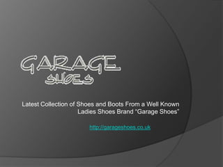 Latest Collection of Shoes and Boots From a Well Known
Ladies Shoes Brand “Garage Shoes”
http://garageshoes.co.uk

 