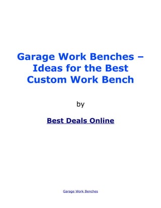 Garage Work Benches –
  Ideas for the Best
 Custom Work Bench

               by

    Best Deals Online




        Garage Work Benches
 