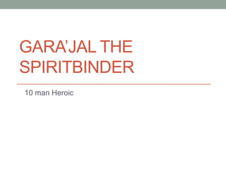 GARA’JAL THE
SPIRITBINDER
10 man Heroic
 