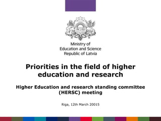 Priorities in the field of higher
education and research
Higher Education and research standing committee
(HERSC) meeting
Riga, 12th March 20015
 