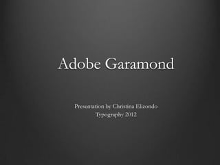 Adobe Garamond

  Presentation by Christina Elizondo
          Typography 2012
 