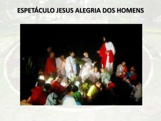 ESPETÁCULO JESUS ALEGRIA DOS HOMENS
 