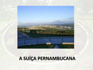 A SUÍÇA PERNAMBUCANA
 