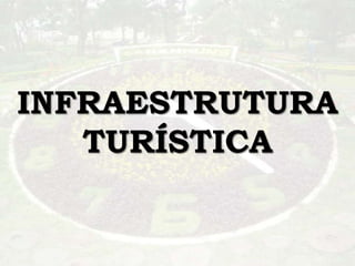INFRAESTRUTURA
   TURÍSTICA
 