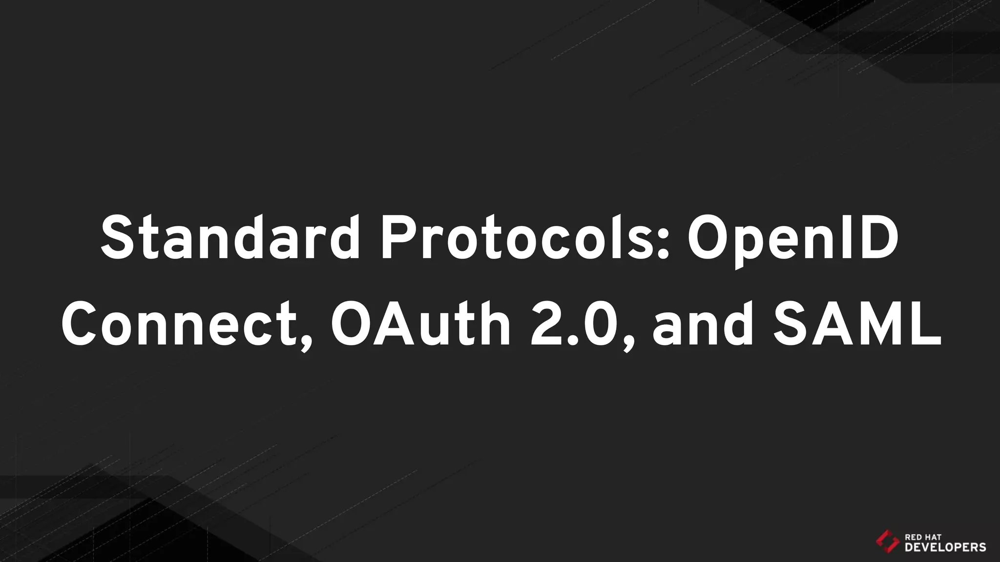 Standard Protocols: OpenID
Connect, OAuth 2.0, and SAML
 