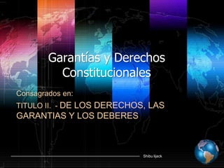 Garantías y Derechos Constitucionales Consagrados en:  TITULO II.  - DE LOS DERECHOS, LAS GARANTIAS Y LOS DEBERES 