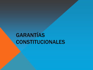GARANTÍAS
CONSTITUCIONALES
 