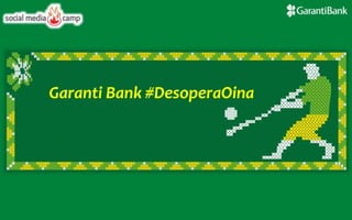 Garanti Bank #DesoperaOina
 