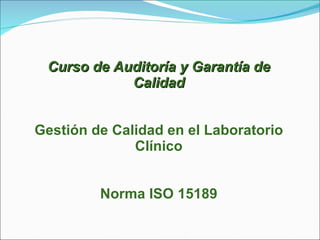 Curso de Auditoría y Garantía de Calidad Gestión de Calidad en el Laboratorio Clínico Norma ISO 15189 