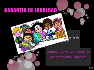 GARANTIA DE IGUALDAD INDIRA DE LA CRUZ CONTRERAS ARLETTE DÀVILA SÀNCHEZ http://2.bp.blogspot.com/_SV8l8vXfIcQ/S1JabHlBbSI/AAAAAAAAFds/pg6EEx8vj_E/s400/mafalda-y-sus-amigos-.jpg 