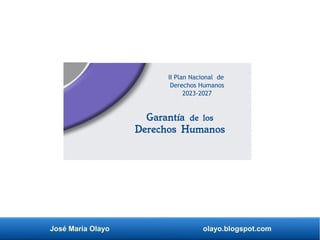 José María Olayo olayo.blogspot.com
II Plan Nacional de
Derechos Humanos
2023-2027
Garantía de los
Derechos Humanos
 