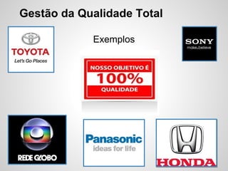 Gestão da Qualidade Total
Exemplos
 