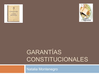 GARANTÍAS
CONSTITUCIONALES
Natalia Montenegro
 